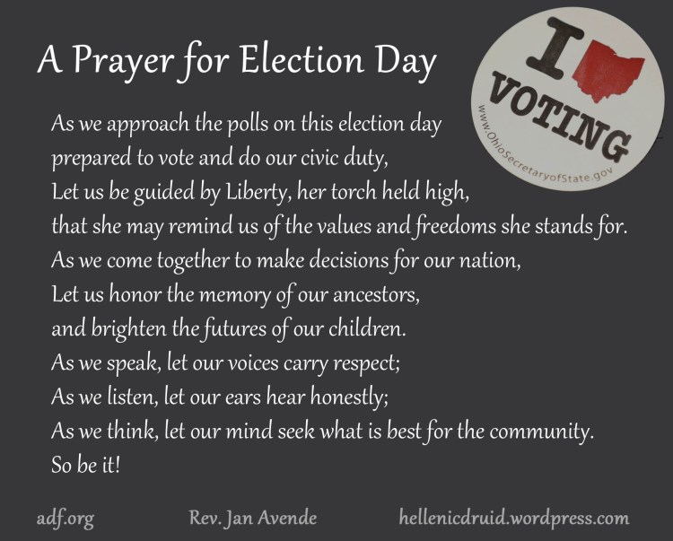 A Prayer for Election Day: As we approach the polls on this election day prepared to vote and do our civic duty, Let us be guided by Liberty, her torch held high, that she may remind us of the values and freedoms she stands for. As we come together to make decisions for our nation, Let us honor the memory of our ancestors, and brighten the futures of our children. As we speak, let our voices carry respect; As we listen, let our ears hear honestly; As we think, let our mind seek what is best for the community. So be it!